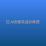 🎨 AI创意实战训练营