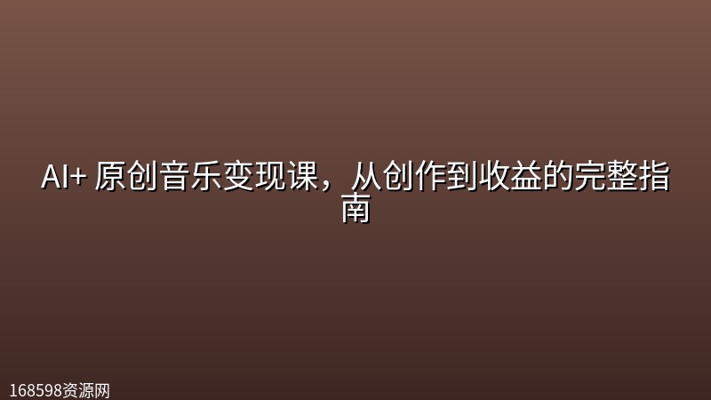 AI+ 原创音乐变现课,从创作到收益的完整指南 AI+ 原创音乐变现课,从创作到收益的完整指南封面图