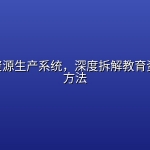 AI教辅资源生产系统，深度拆解教育资料变现方法