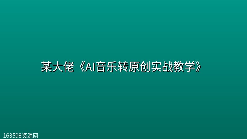 某大佬《AI音乐转原创实战教学》 某大佬《AI音乐转原创实战教学》封面图