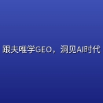 跟夫唯学GEO，洞见AI时代