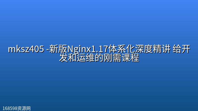 mksz405 -新版Nginx1.17体系化深度精讲 给开发和运维的刚需课程封面图