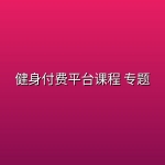 健身付费平台课程 专题