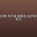 极客时间付费-专栏课-鲲鹏会-技术领导力实战笔记