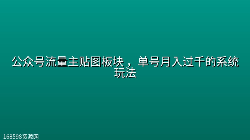 公众号流量主贴图板块 ,单号月入过千的系统玩法 公众号流量主贴图板块 ,单号月入过千的系统玩法封面图
