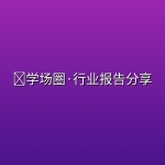 📊学场圈·行业报告分享
