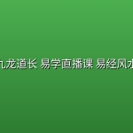 九龙道长 易学直播课 易经风水