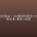 《磨出英文耳朵：100篇视听图文小合集》附带文本+音频 +视频