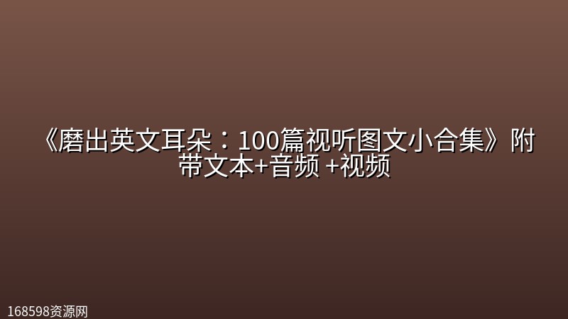 《磨出英文耳朵:100篇视听图文小合集》附带文本+音频 +视频 《磨出英文耳朵:100篇视听图文小合集》附带文本+音频 +视频封面图