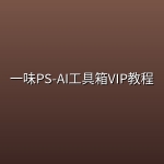 一味PS-AI工具箱VIP教程