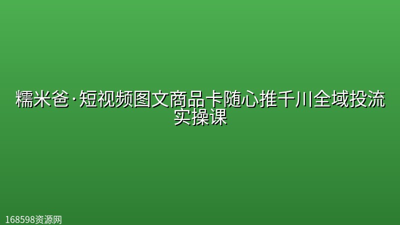 糯米爸·短视频图文商品卡随心推千川全域投流实操课 糯米爸·短视频图文商品卡随心推千川全域投流实操课封面图