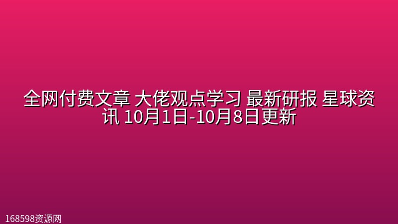 全网付费文章 大佬观点学习 最新研报 星球资讯 10月1日-10月8日更新 全网付费文章 大佬观点学习 最新研报 星球资讯 10月1日-10月8日更新封面图
