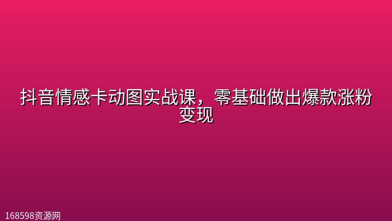 抖音情感卡动图实战课,零基础做出爆款涨粉变现 抖音情感卡动图实战课,零基础做出爆款涨粉变现封面图