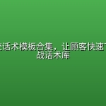 销售成交话术模板合集，让顾客快速下单的实战话术库