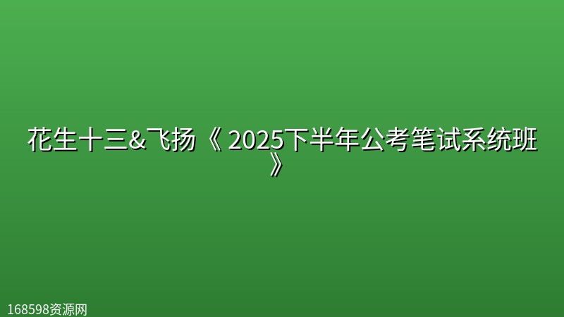 花生十三&飞扬《 2025下半年公考笔试系统班》 花生十三&飞扬《 2025下半年公考笔试系统班》封面图