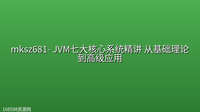 mksz681- JVM七大核心系统精讲 从基础理论到高级应用【完结】 mksz681- JVM七大核心系统精讲 从基础理论到高级应用【完结】封面图