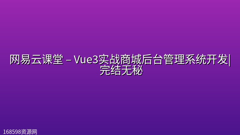网易云课堂 – Vue3实战商城后台管理系统开发| 完结无秘 网易云课堂 – Vue3实战商城后台管理系统开发| 完结无秘封面图