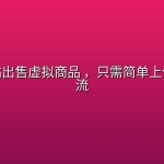 国外网站出售虚拟商品 ，只需简单上传不用引流
