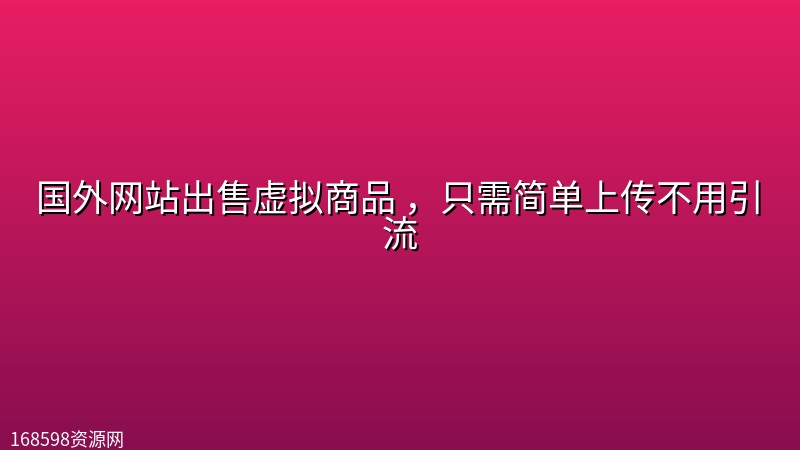国外网站出售虚拟商品 ,只需简单上传不用引流 国外网站出售虚拟商品 ,只需简单上传不用引流封面图