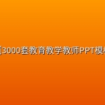 📋3000套教育教学教师PPT模板