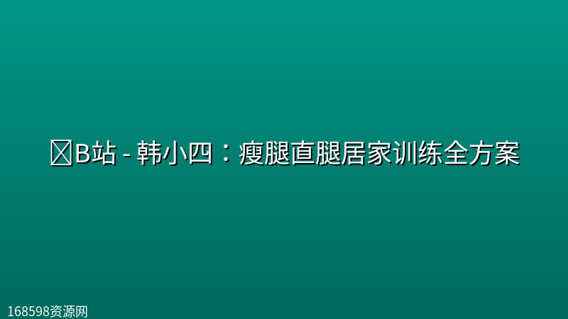💪B站 - 韩小四:瘦腿直腿居家训练全方案 💪B站 - 韩小四:瘦腿直腿居家训练全方案封面图