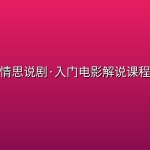 情思说剧·入门电影解说课程