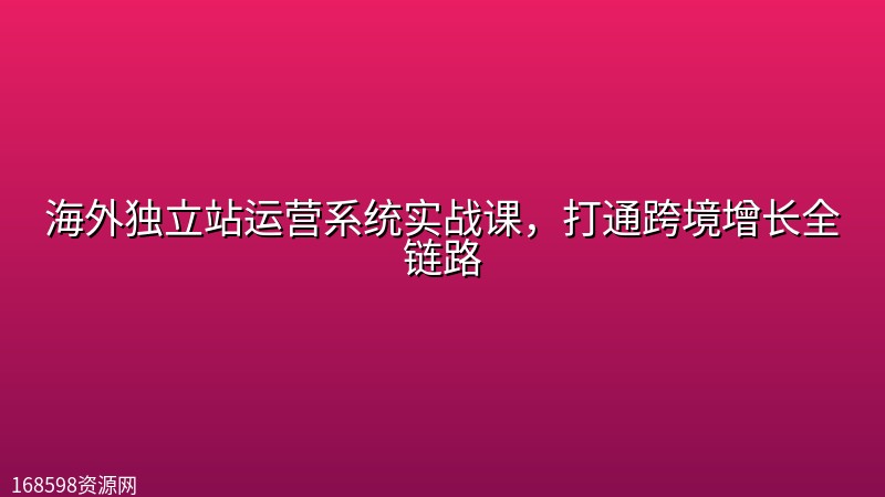 海外独立站运营系统实战课,打通跨境增长全链路 海外独立站运营系统实战课,打通跨境增长全链路封面图