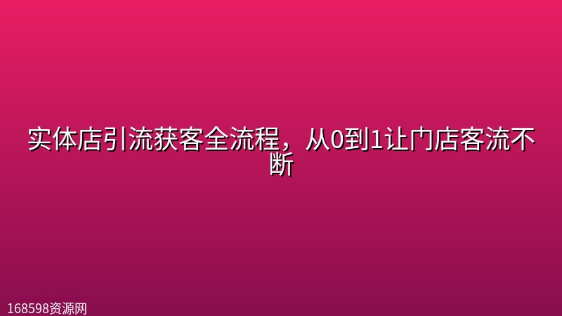 实体店引流获客全流程,从0到1让门店客流不断 实体店引流获客全流程,从0到1让门店客流不断封面图