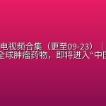 温竣岩充电视频合集（更至09-23）｜【瞭望】创新药激战——全球肿瘤药物，即将进入“中国时代”