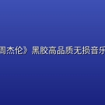 【无损音乐】《周周杰伦》黑胶高品质无损音乐合集