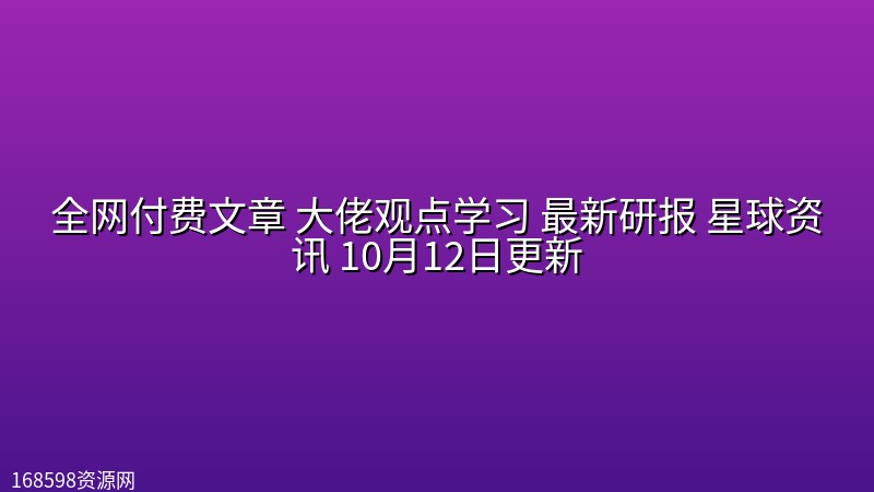 全网付费文章 大佬观点学习 最新研报 星球资讯 10月12日更新封面图
