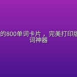 全网最好的800单词卡片 ，完美打印版+高效背词神器