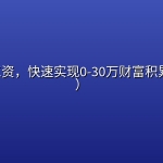 逃离死工资，快速实现0-30万财富积累（ 完结）