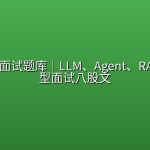 AI工程师面试题库｜LLM、Agent、RAG、大模型面试八股文