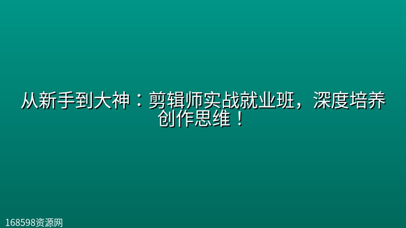 从新手到大神:剪辑师实战就业班,深度培养创作思维! 从新手到大神:剪辑师实战就业班,深度培养创作思维!封面图