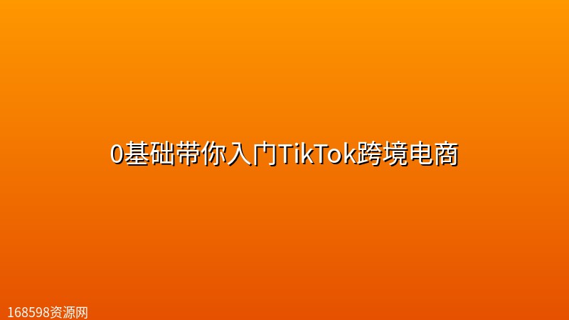0基础带你入门TikTok跨境电商 0基础带你入门TikTok跨境电商封面图