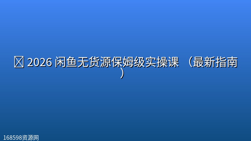 🐟 【闲鱼】2026 闲鱼无货源保姆级实操课 (最新指南) 🐟 【闲鱼】2026 闲鱼无货源保姆级实操课 (最新指南)封面图
