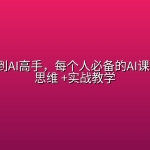 从0基础到AI高手，每个人必备的AI课，AI底层思维 +实战教学