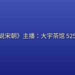 《话说宋朝》主播：大宇茶馆 525集完
