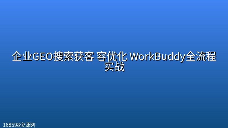企业GEO搜索获客 容优化 WorkBuddy全流程实战 企业GEO搜索获客 容优化 WorkBuddy全流程实战封面图