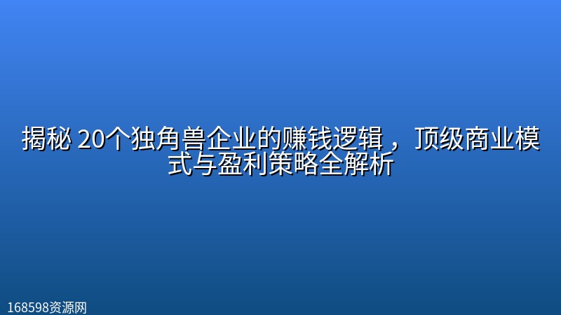 揭秘 20个独角兽企业的赚钱逻辑 ,顶级商业模式与盈利策略全解析 揭秘 20个独角兽企业的赚钱逻辑 ,顶级商业模式与盈利策略全解析封面图