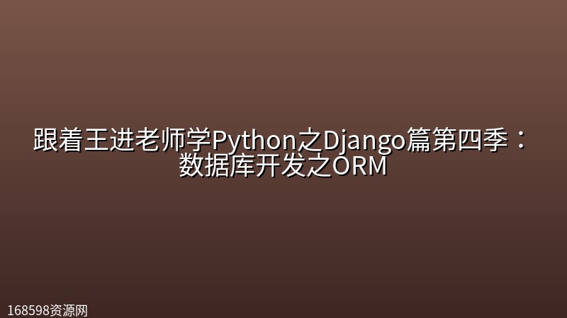 跟着王进老师学Python之Django篇第四季:数据库开发之ORM 跟着王进老师学Python之Django篇第四季:数据库开发之ORM封面图