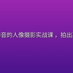 B站-林海音的人像摄影实战课 ，拍出高级大片