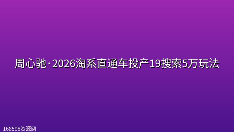 周心驰·2026淘系直通车投产19搜索5万玩法 周心驰·2026淘系直通车投产19搜索5万玩法封面图