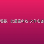 文件名管理器，批量重命名+文件名备份与恢复