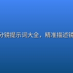 AI视频分镜提示词大全，精准描述镜头语言