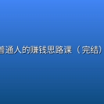 普通人的赚钱思路课（ 完结）
