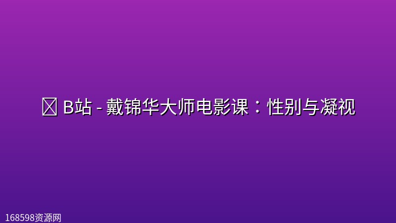🎬 B站 - 戴锦华大师电影课:性别与凝视 🎬 B站 - 戴锦华大师电影课:性别与凝视封面图