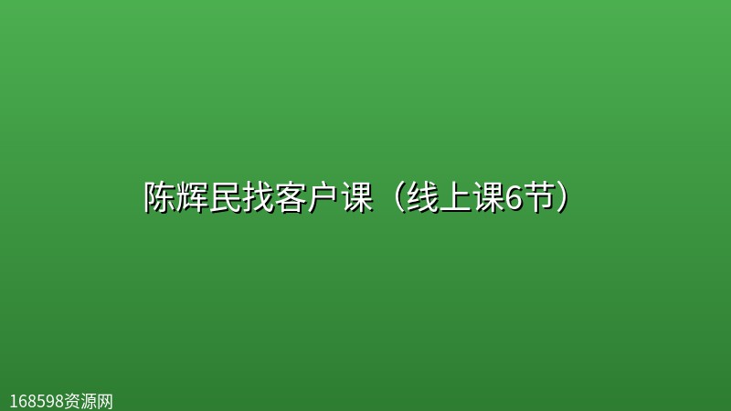 陈辉民找客户课(线上课6节) 陈辉民找客户课(线上课6节)封面图