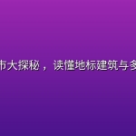 世界城市大探秘 ，读懂地标建筑与多元文化
